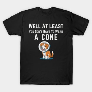 Well At Least You Don't Have To Wear A Cone T-Shirt